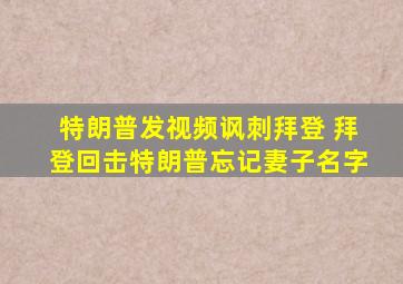 特朗普发视频讽刺拜登 拜登回击特朗普忘记妻子名字